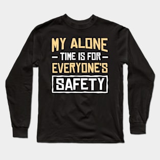 My alone time is for everyone's safety Long Sleeve T-Shirt